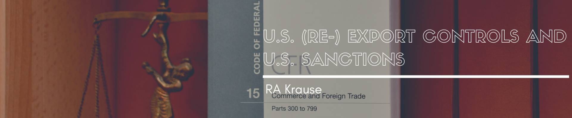 U.S. (RE-) EXPORT CONTROLS AND U.S. SANCTIONS